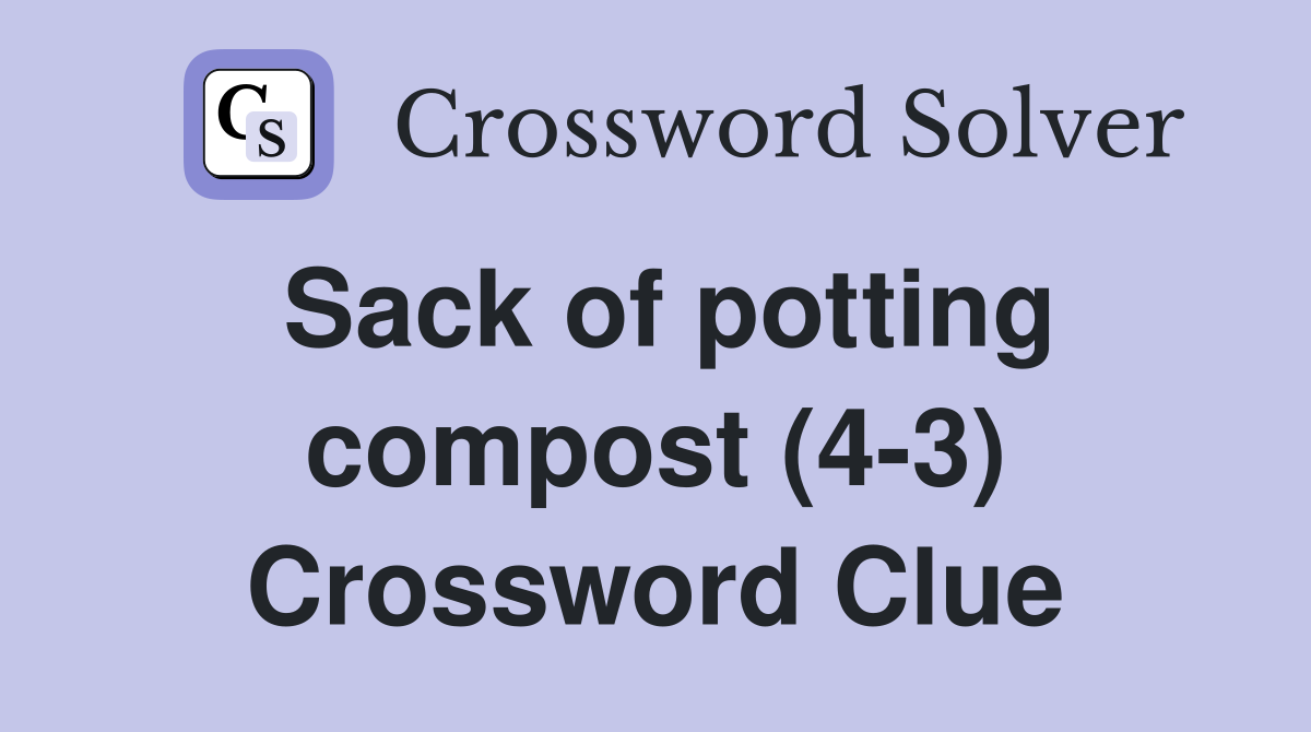 Sack of potting compost (43) Crossword Clue Answers Crossword Solver